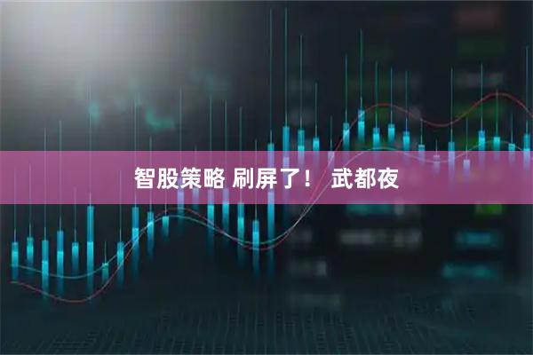智股策略 刷屏了！ 武都夜